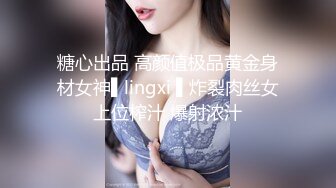 糖心出品 高颜值极品黄金身材女神▌lingxi ▌炸裂肉丝女上位榨汁 爆射浓汁