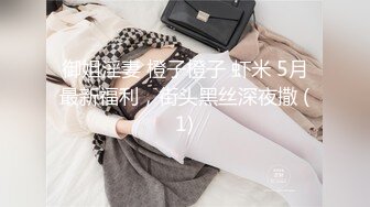 御姐淫妻 橙子橙子 虾米 5月最新福利，街头黑丝深夜撒 (1)