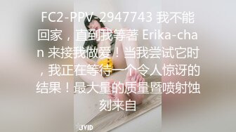 FC2-PPV-2947743 我不能回家，直到我等著 Erika-chan 来接我做爱！当我尝试它时，我正在等待一个令人惊讶的结果！最大量的质量暨喷射蚀刻来自