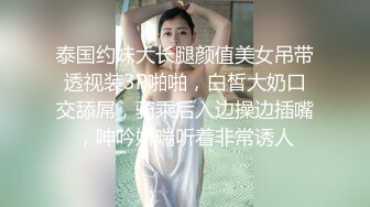 泰国约妹大长腿颜值美女吊带透视装3P啪啪，白皙大奶口交舔屌，骑乘后入边操边插嘴，呻吟娇喘听着非常诱人