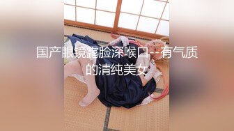 【新片速遞】&nbsp;&nbsp; 最美良家【可可】❤️深喉口爆圆嘟嘟奶子超美~被操哭了满脸的销魂❤️叫声极浪~表情炸裂！！[465M/MP4/47:45]