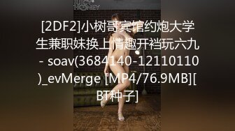 [2DF2]小树哥宾馆约炮大学生兼职妹换上情趣开裆玩六九 - soav(3684140-12110110)_evMerge [MP4/76.9MB][BT种子]