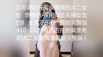 力哥酒店开房操漂亮的大二女友⭐想模仿AV用脚趾头操女友的B⭐女友不乐意⭐露脸完整版410 -LG力哥酒店开房操漂亮的大二女友高清露脸完整版 (9)