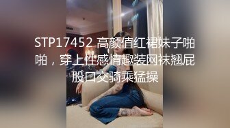 STP17452 高颜值红裙妹子啪啪，穿上性感情趣装网袜翘屁股口交骑乘猛操