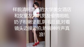 样貌清纯漂亮的大学美女酒店和女室友帅气男友偷情啪啪,奶子粉嫩坚挺,阴毛旺盛,对着镜头边操边拍,娇喘呻吟声真浪!