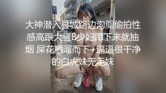 大神潜入县城路边沟厕偷拍性感高跟大骚B少妇蹲下来就抽烟 屎花顺溜而下+逼逼很干净的白虎妹无毛妹