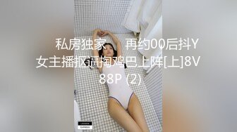 ❤️私房独家❤️再约00后抖Y女主播抠逼掏鸡巴上阵[上]8V 88P (2)