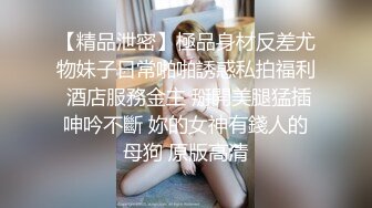 【精品泄密】極品身材反差尤物妹子日常啪啪誘惑私拍福利 酒店服務金主 掰開美腿猛插呻吟不斷 妳的女神有錢人的母狗 原版高清