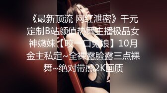 《最新顶流 网红泄密》千元定制B站颜值热舞主播极品女神嫩妹【咬一口兔娘】10月金主私定~全裸露脸露三点裸舞~绝对带感2K画质