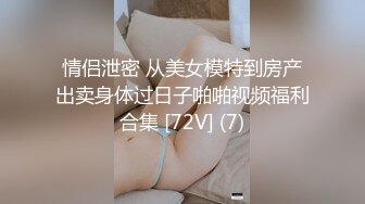 情侣泄密 从美女模特到房产出卖身体过日子啪啪视频福利合集 [72V] (7)