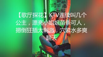 【歌厅探花】KTV连续叫几个公主，漂亮小姐姐苗条可人，摁倒狂插太刺激，穴紧水多爽翻天