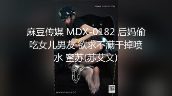 麻豆传媒 MDX-0182 后妈偷吃女儿男友 欲求不满干掉喷水 蜜苏(苏艾文)