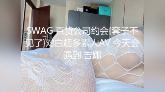 SWAG 百货公司约会{套子不见了}对白超多素人AV 今天会遇到 吉娜