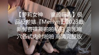 【萝莉女神❤️童颜巨乳】极品反差婊『Meiilyn』2023最新付费裸舞啪啪私拍 豪乳嫩穴各式内射啪啪 高清完整版