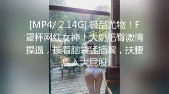 [MP4/ 2.14G] 极品尤物！F罩杯网红女神！大奶肥臀激情操逼，按着脑袋猛插嘴，扶腰后入大屁股