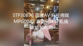 STP30876 國產AV 麻豆傳媒 MPG0042 真實兄妹3P亂倫 韓棠 賴畇希