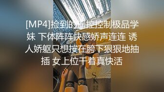 [MP4]捡到的遥控控制极品学妹 下体阵阵快感娇声连连 诱人娇躯只想按在胯下狠狠地抽插 女上位干着真快活