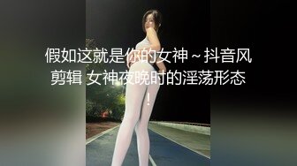 假如这就是你的女神～抖音风剪辑 女神夜晚时的淫荡形态！