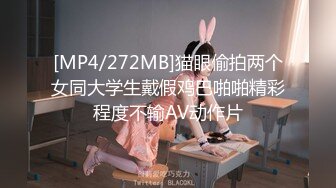 [MP4/272MB]猫眼偷拍两个女同大学生戴假鸡巴啪啪精彩程度不输AV动作片