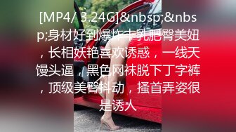 [MP4/ 3.24G]&nbsp;&nbsp;身材好到爆炸丰乳肥臀美妞，长相妖艳喜欢诱惑，一线天馒头逼，黑色网袜脱下丁字裤，顶级美臀抖动，搔首弄姿很是诱人