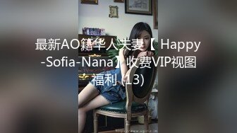 最新AO籍华人夫妻【 Happy-Sofia-Nana】收费VIP视图福利 (13)