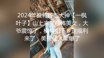 2024年推特摄影大神【一枫叶子】山上来了裸体美女，大爷震惊了，模特们下乡送福利来了，美景佳人屌爆了