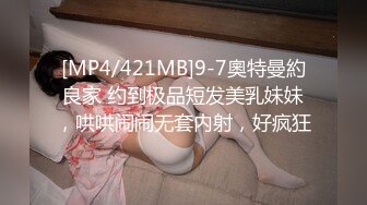 [MP4/421MB]9-7奧特曼約良家 约到极品短发美乳妹妹，哄哄闹闹无套内射，好疯狂