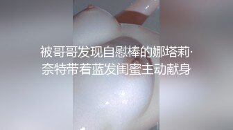 被哥哥发现自慰棒的娜塔莉·奈特带着蓝发闺蜜主动献身