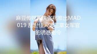 麻豆传媒国庆强档推出MAD019 乱世佳人第三章女军官的诱惑密令