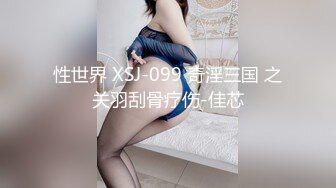 性世界 XSJ-099 奇淫三国 之关羽刮骨疗伤-佳芯