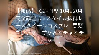 【無碼】FC2-PPV 1042204 完全顔出し☆スタイル抜群レースクイーンコスプレ♥黒髪スレンダー美女とイチャイチャ