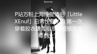 P站万粉上海纯爱情侣「LittleXEnuf」日常性爱私拍 第一次穿着胶衣跟男朋友爱爱感觉肉棒更大了