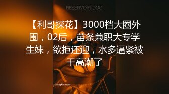 【利哥探花】3000档大圈外围，02后，苗条兼职大专学生妹，欲拒还迎，水多逼紧被干高潮了