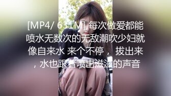 [MP4/ 631M] 每次做爱都能喷水无数次的无敌潮吹少妇就像自来水 来个不停， 拔出来，水也跟着喷出滋滋的声音