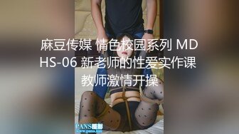 麻豆传媒 情色校园系列 MDHS-06 新老师的性爱实作课 教师激情开操