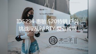 ID5294 惠敏 520特辑 户外挑战淫乱PARTY 爱豆传媒