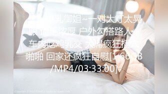 ❤️√爆乳御姐~一对大灯太晃眼 逼毛浓厚 户外勾搭路人~车内吃鸡乳交 大屌疯狂插穴啪啪 回家还疯狂自慰[1.66GB/MP4/03:33:00]