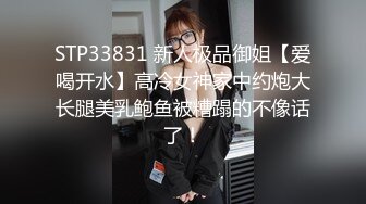 STP33831 新人极品御姐【爱喝开水】高冷女神家中约炮大长腿美乳鲍鱼被糟蹋的不像话了！