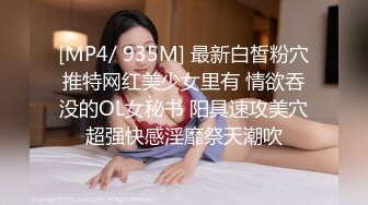 [MP4/ 935M] 最新白皙粉穴推特网红美少女里有 情欲吞没的OL女秘书 阳具速攻美穴超强快感淫靡祭天潮吹