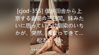 [cjod-355] 僕が田舎から上京する直前の三日間。妹みたいに思っていた幼馴染のいちかが、突然、痴女ってきて… 松本いちか