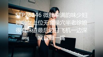 STP26246 微胖丰满韵味少妇啪啪女上位无套操穴半老徐娘很有味道最后边打飞机一边深喉口爆一嘴