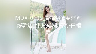 MDX-0135_直播激情春宮秀_爆幹送上門的學妹官网-白靖寒