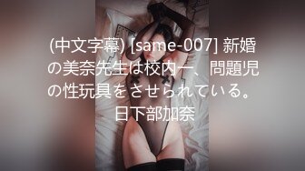 (中文字幕) [same-007] 新婚の美奈先生は校内一、問題児の性玩具をさせられている。 日下部加奈