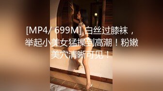 [MP4/ 699M] 白丝过膝袜，举起小美女猛操到高潮！粉嫩美穴清晰可见！