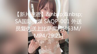 【新片速遞】&nbsp;&nbsp;SA国际传媒 SAQP-001 外送员复仇送上比萨屌打[463M/MP4/29:21]