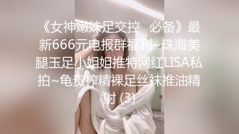 《女神嫩妹足交控⭐必备》最新666元电报群福利~珠海美腿玉足小姐姐推特网红LISA私拍~龟责榨精裸足丝袜推油精射 (3)