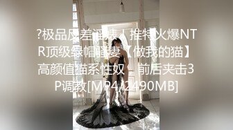 ?极品反差淫婊！推特火爆NTR顶级绿帽骚妻【做我的猫】高颜值猫系性奴，前后夹击3P调教[MP4/2490MB]