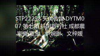 STP22298 天美传媒 DYTM007 第七期 抖阴旅行社 成都農家樂 夏宝、伊婉琳、文梓媛