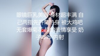 眼镜巨乳美眉 身材超丰满 自己两指先开菊热身 被大鸡吧无套爆菊花 操的表情享受 奶子哗哗 内射