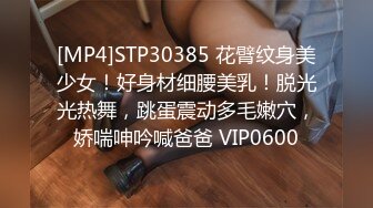 [MP4]STP30385 花臂纹身美少女！好身材细腰美乳！脱光光热舞，跳蛋震动多毛嫩穴，娇喘呻吟喊爸爸 VIP0600